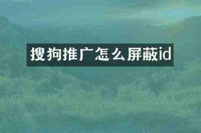 搜狗推广怎么屏蔽id