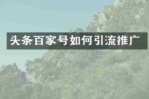 头条百家号如何引流推广