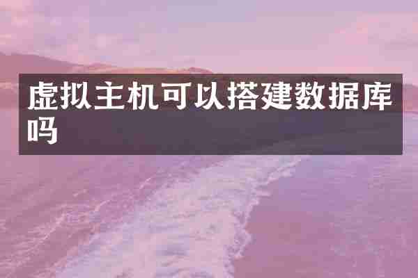 虚拟主机可以搭建数据库吗