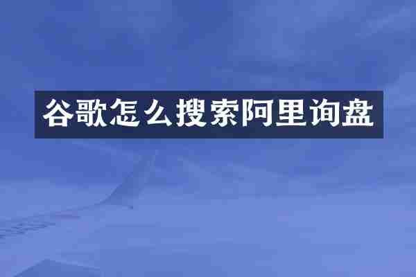 谷歌怎么搜索阿里询盘