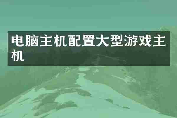 电脑主机配置大型游戏主机
