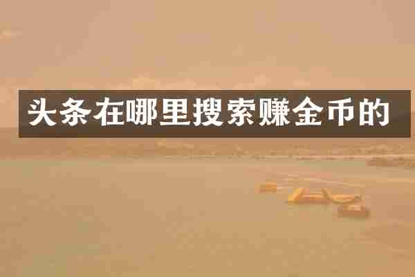 头条在哪里搜索赚金币的