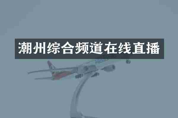 潮州综合频道在线直播