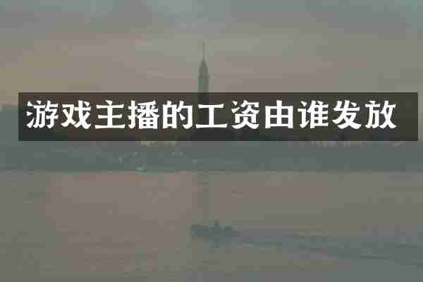 游戏主播的工资由谁发放