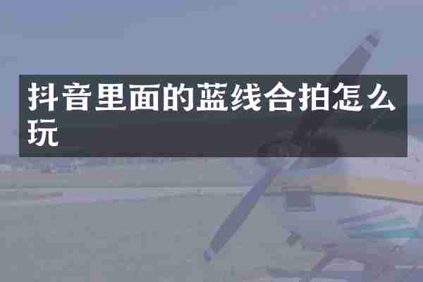 抖音里面的蓝线合拍怎么玩