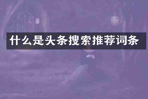 什么是头条搜索推荐词条