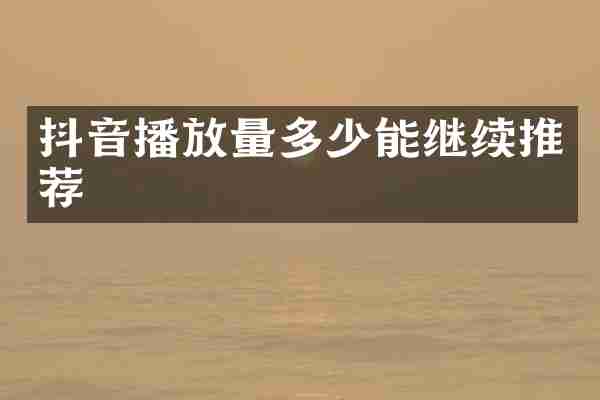 抖音播放量多少能继续推荐