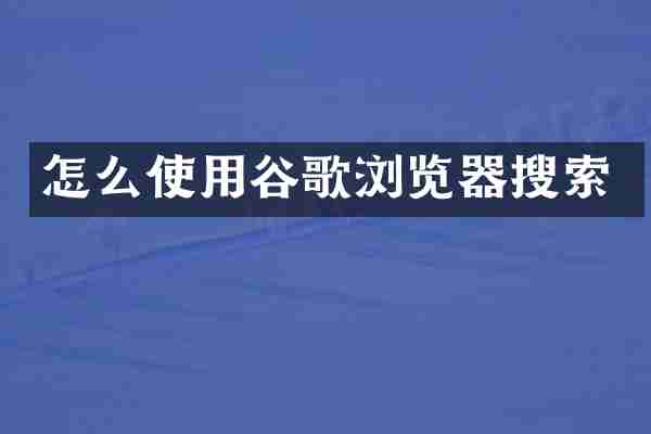 怎么使用谷歌浏览器搜索