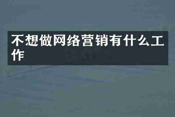 不想做网络营销有什么工作