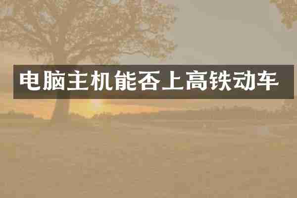 电脑主机能否上高铁动车