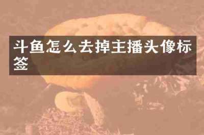 斗鱼怎么去掉主播头像标签