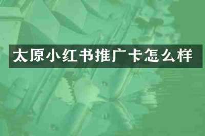 太原小红书推广卡怎么样