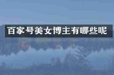 百家号美女博主有哪些呢