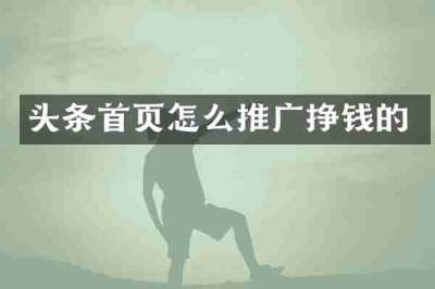 头条首页怎么推广挣钱的