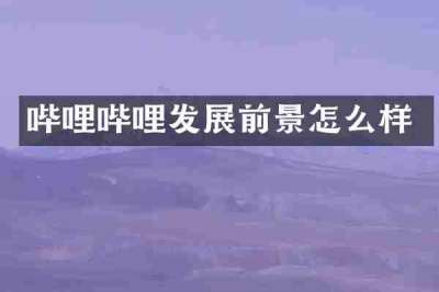 哔哩哔哩发展前景怎么样