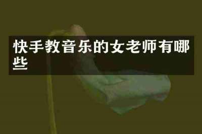 快手教音乐的女老师有哪些