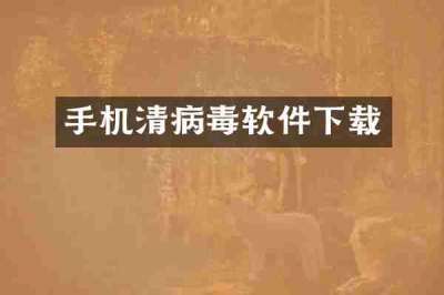手机清病毒软件下载