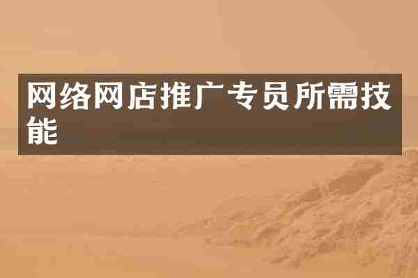 网络网店推广专员所需技能