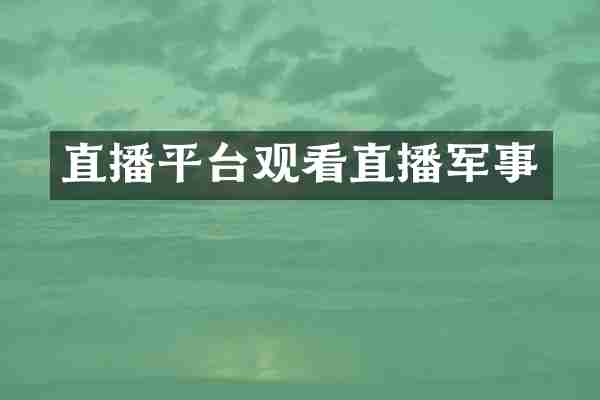 直播平台观看直播军事