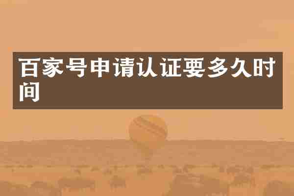 百家号申请认证要多久时间