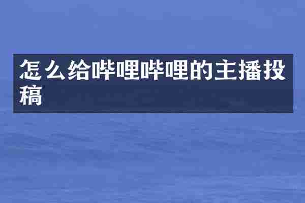 怎么给哔哩哔哩的主播投稿