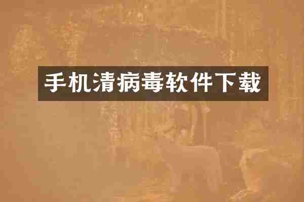 手机清病毒软件下载