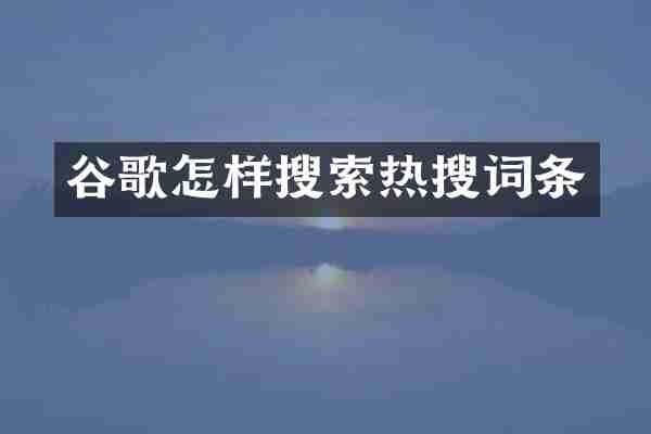 谷歌怎样搜索热搜词条