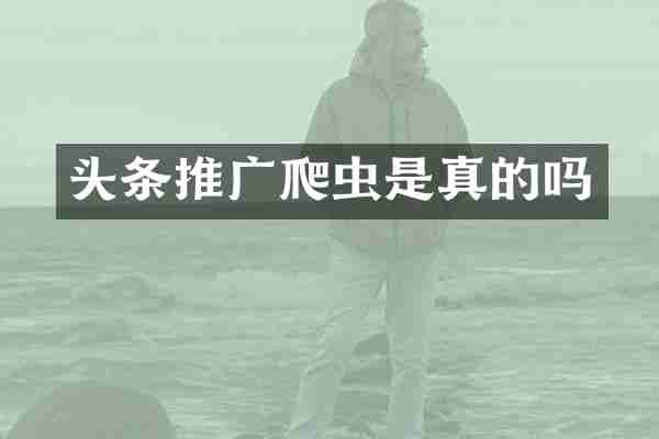 头条推广爬虫是真的吗