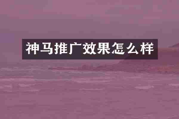 神马推广效果怎么样