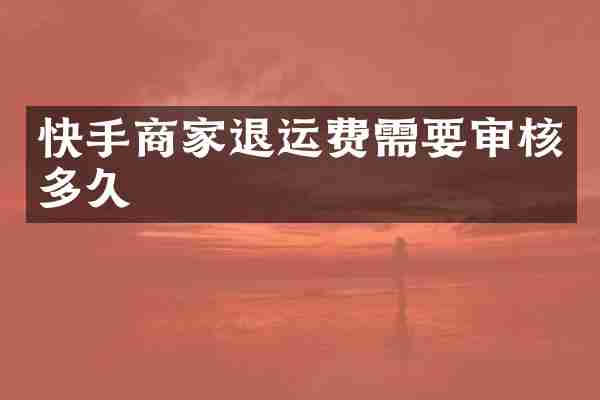 快手商家退运费需要审核多久