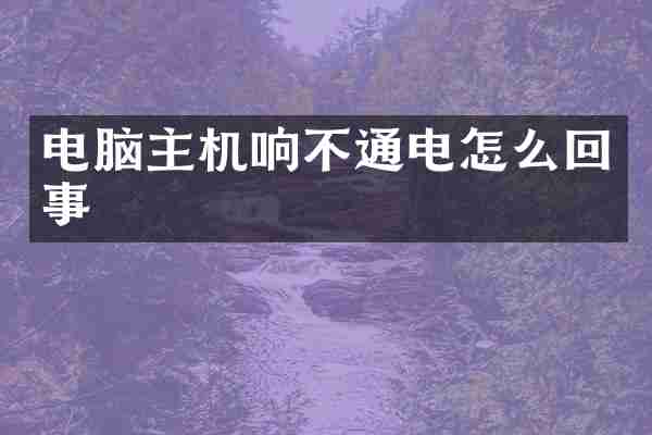 电脑主机响不通电怎么回事