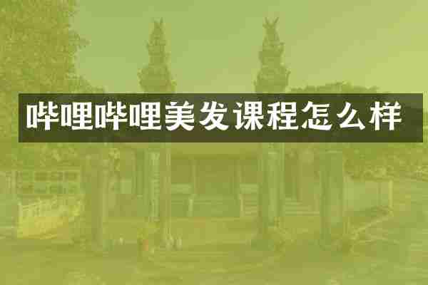 哔哩哔哩美发课程怎么样