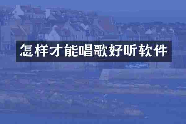 怎样才能唱歌好听软件