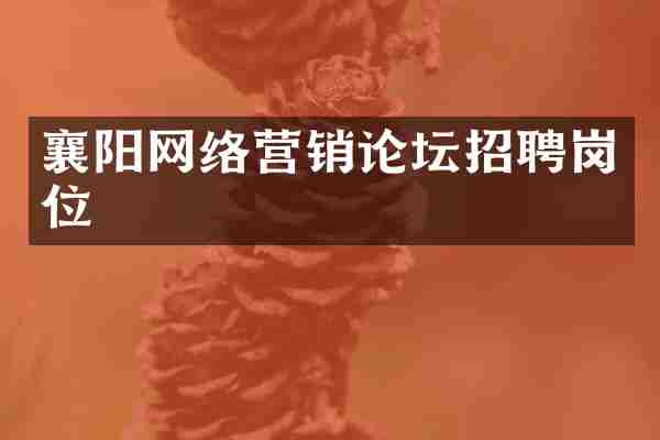 襄阳网络营销论坛招聘岗位