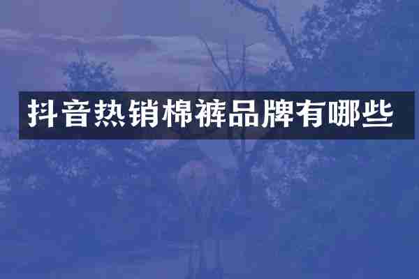 抖音热销棉裤品牌有哪些