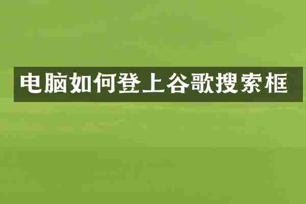 电脑如何登上谷歌搜索框