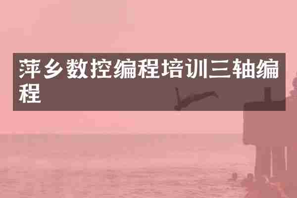 萍乡数控编程培训三轴编程