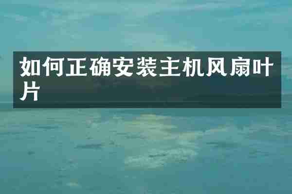 如何正确安装主机风扇叶片
