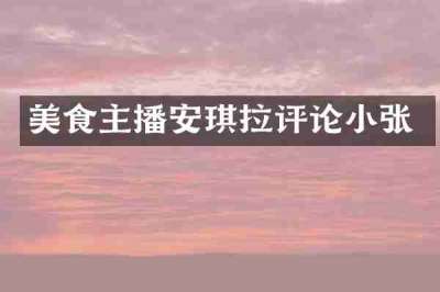 美食主播安琪拉评论小张