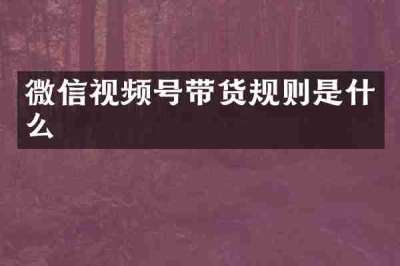 微信视频号带货规则是什么