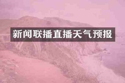 新闻联播直播天气预报