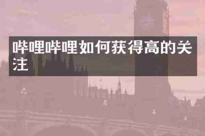 哔哩哔哩如何获得高的关注