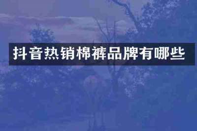 抖音热销棉裤品牌有哪些