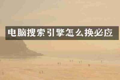 电脑搜索引擎怎么换必应