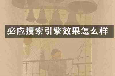 必应搜索引擎效果怎么样