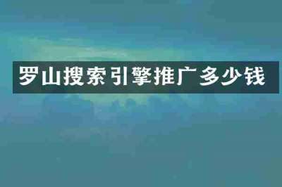 罗山搜索引擎推广多少钱