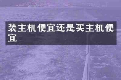 装主机便宜还是买主机便宜