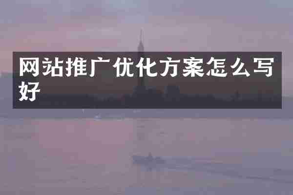 网站推广优化方案怎么写好