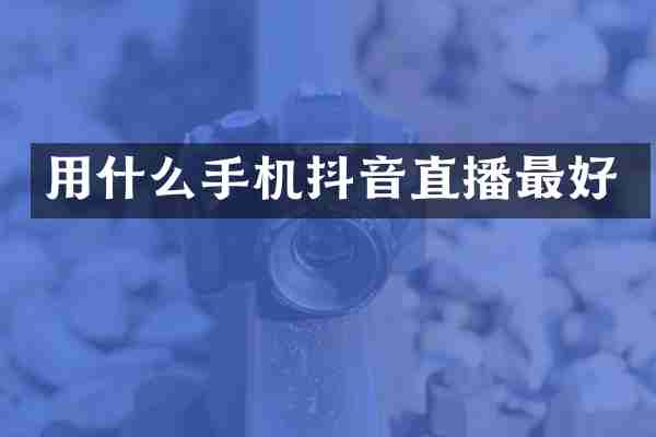 用什么手机抖音直播最好