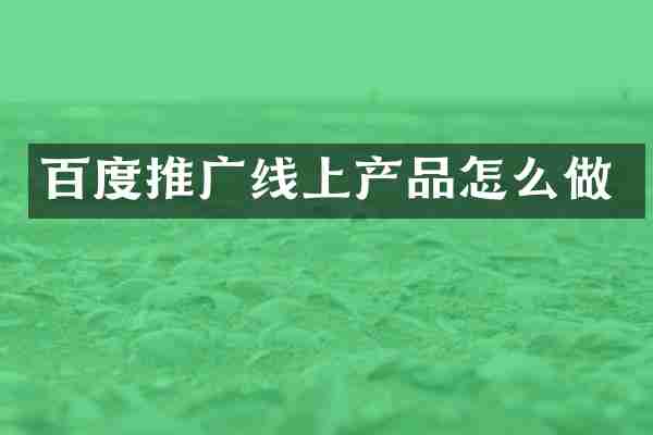 百度推广线上产品怎么做